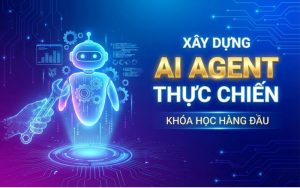 Khóa học Xây dựng AI Agent thực chiến 