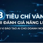 8 Tiêu Chí Để Đánh Giá Năng Lực Đơn Vị Đào Tạo AI Cho Doanh Nghiệp Chính Xác Nhất