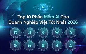 Top 10 Phần Mềm AI Cho Doanh Nghiệp Việt Tốt Nhất 2026