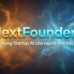 Chương Trình NextFounders: Học Xây Dựng Startup AI Theo 6 Bước Không Cần Nền Tảng Kỹ Thuật